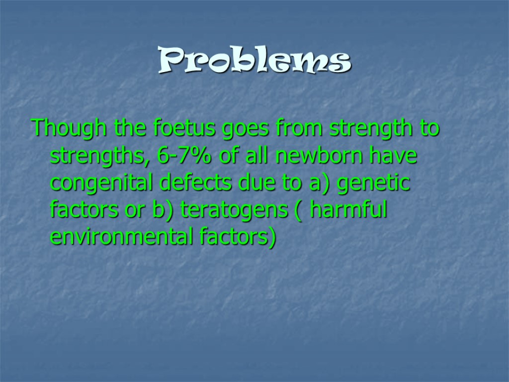 Problems Though the foetus goes from strength to strengths, 6-7% of all newborn have